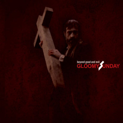 Gloomy Sunday: "Beyond Good And Evil" – 2007