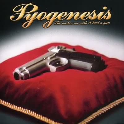 Pyogenesis: "She Makes Me Wish I Had A Gun" – 2002