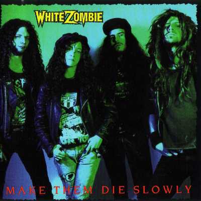 White Zombie: "Make Them Die Slowly" – 1989